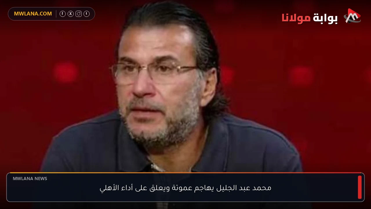 محمد عبد الجليل يهاجم عموتة ويعلق على أداء الأهلي