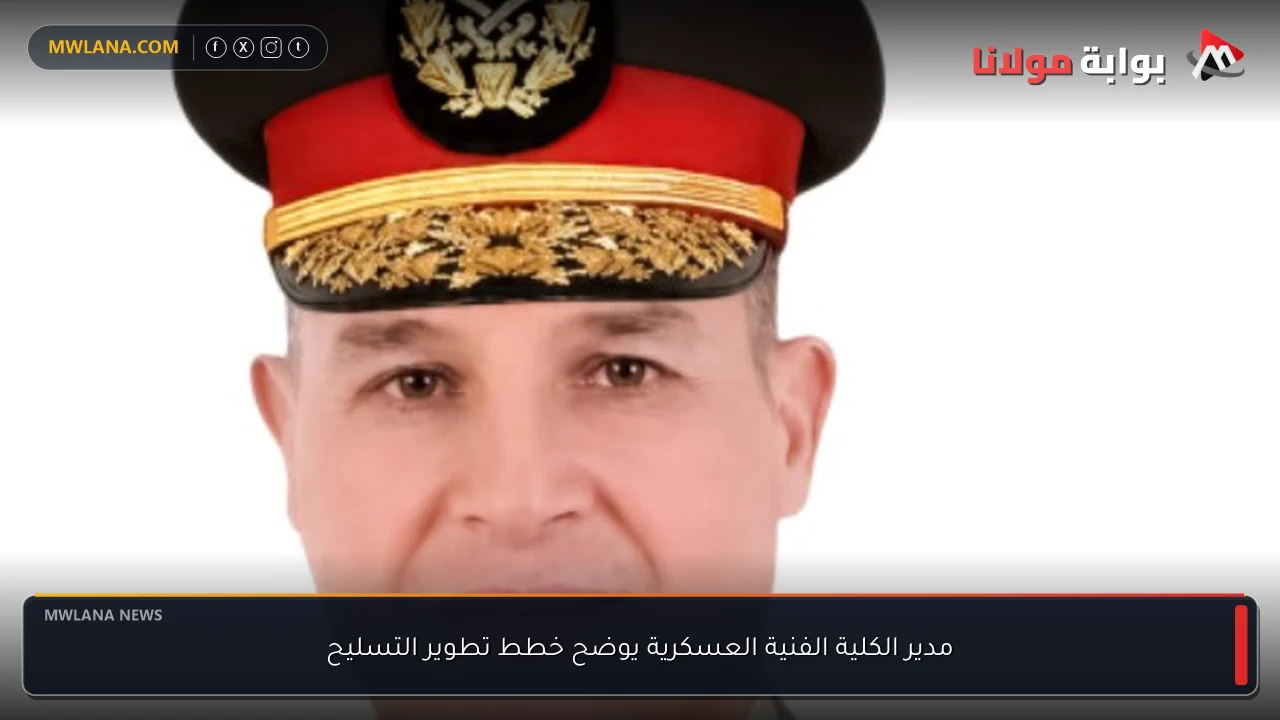 مدير الكلية الفنية العسكرية يوضح خطط تطوير التسليح