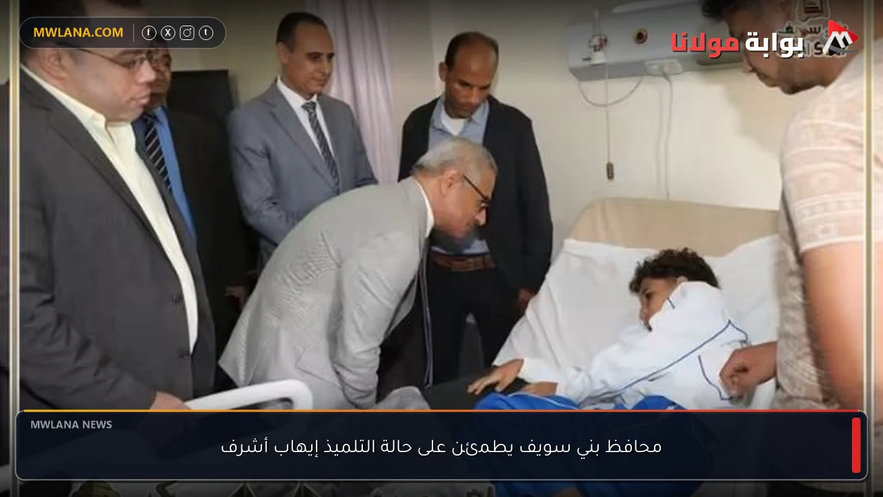 محافظ بني سويف يطمئن على حالة التلميذ إيهاب أشرف