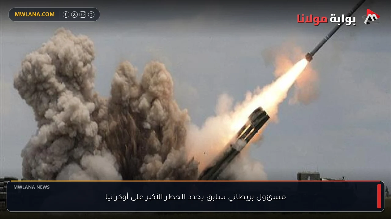 مسئول بريطاني سابق يحدد الخطر الأكبر على أوكرانيا