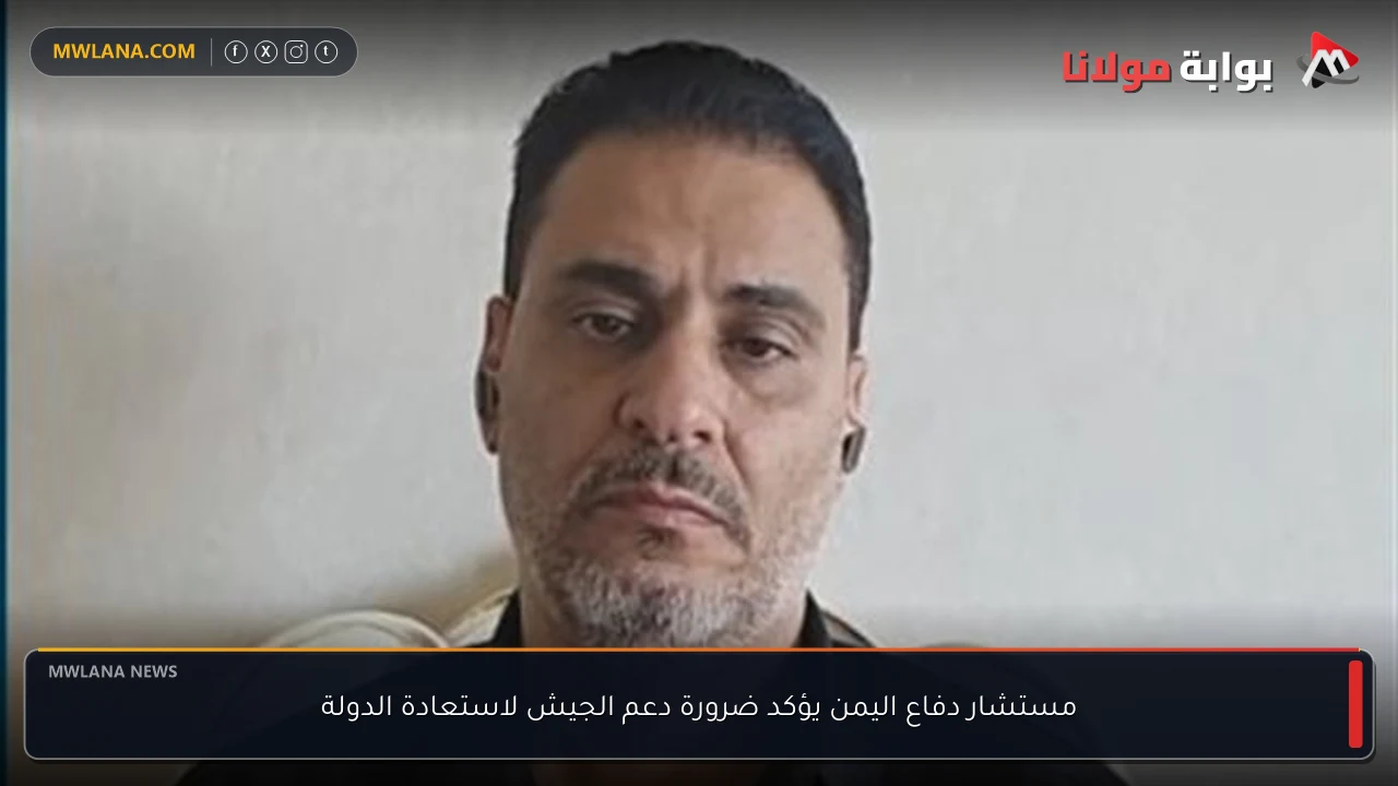 مستشار دفاع اليمن يؤكد ضرورة دعم الجيش لاستعادة الدولة