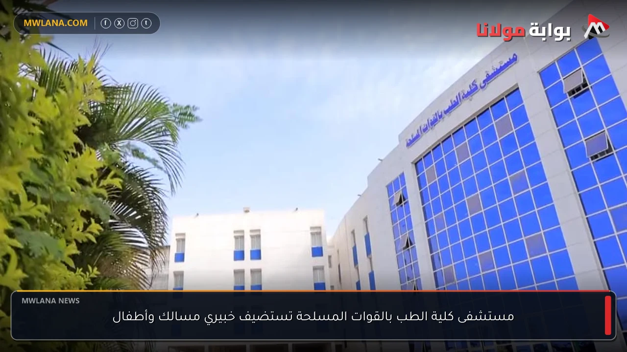 مستشفى كلية الطب بالقوات المسلحة تستضيف خبيري مسالك وأطفال