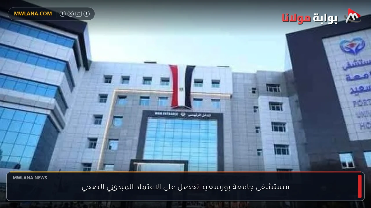 مستشفى جامعة بورسعيد تحصل على الاعتماد المبدئي الصحي
