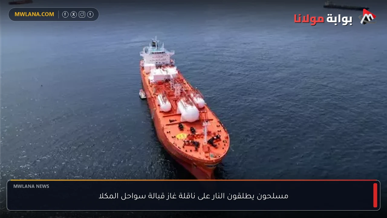 مسلحون يطلقون النار على ناقلة غاز قبالة سواحل المكلا