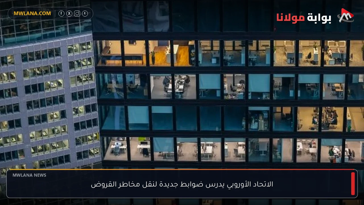 الاتحاد الأوروبي يدرس ضوابط جديدة لنقل مخاطر القروض