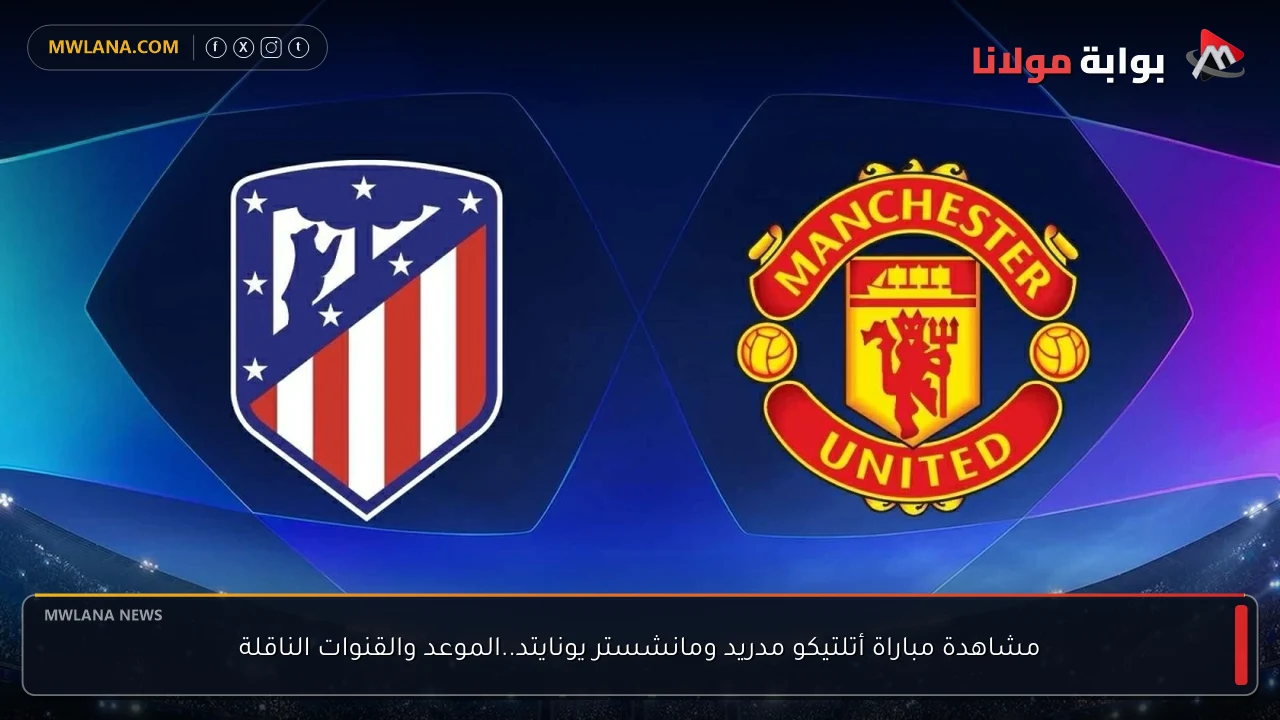 مشاهدة مباراة أتلتيكو مدريد ضد مانشستر يونايتد في دوري الأبطال اليوم