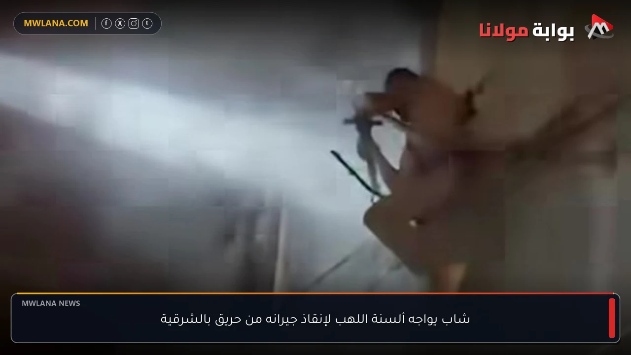 شاب يواجه ألسنة اللهب لإنقاذ جيرانه من حريق بالشرقية