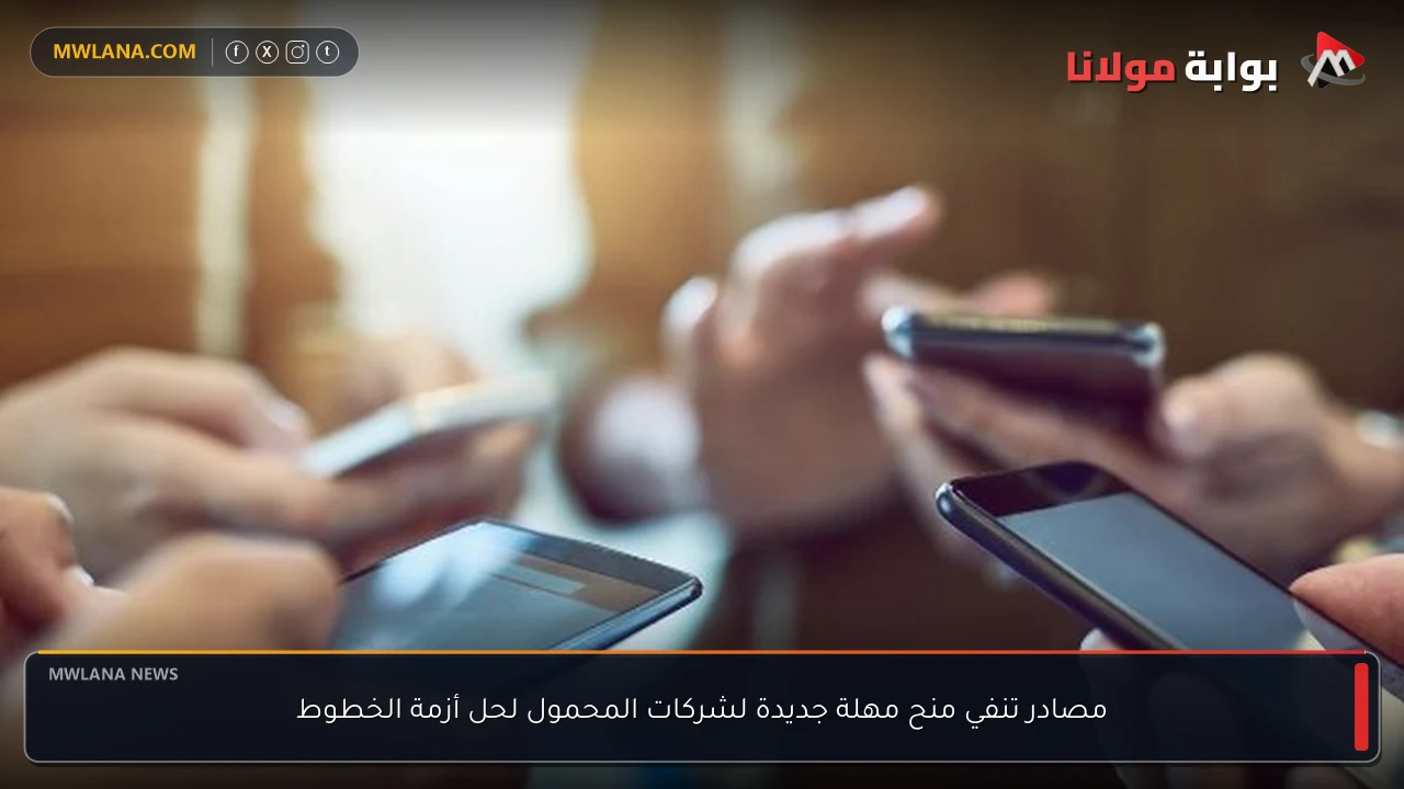 مصادر تنفي منح مهلة جديدة لشركات المحمول لحل أزمة الخطوط