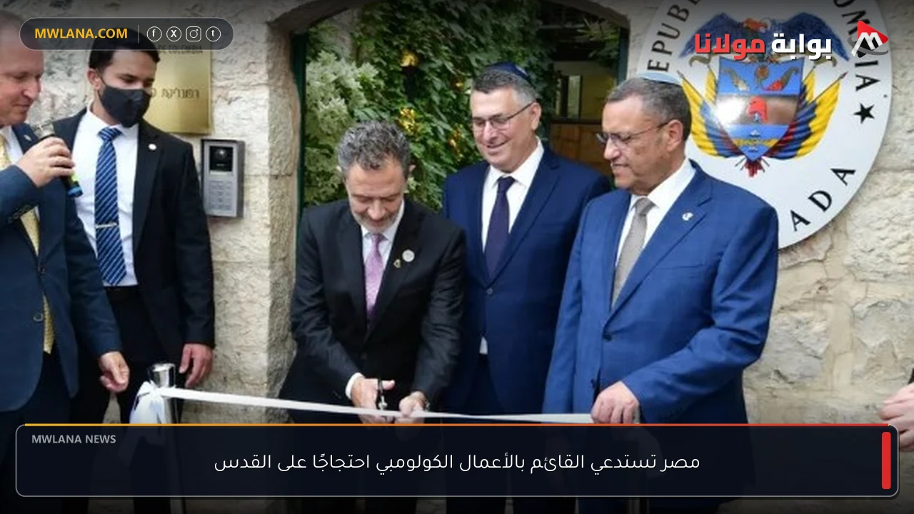مصر تستدعي القائم بالأعمال الكولومبي احتجاجًا على القدس