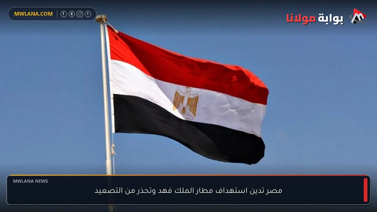 مصر تدين استهداف مطار الملك فهد وتحذر من التصعيد