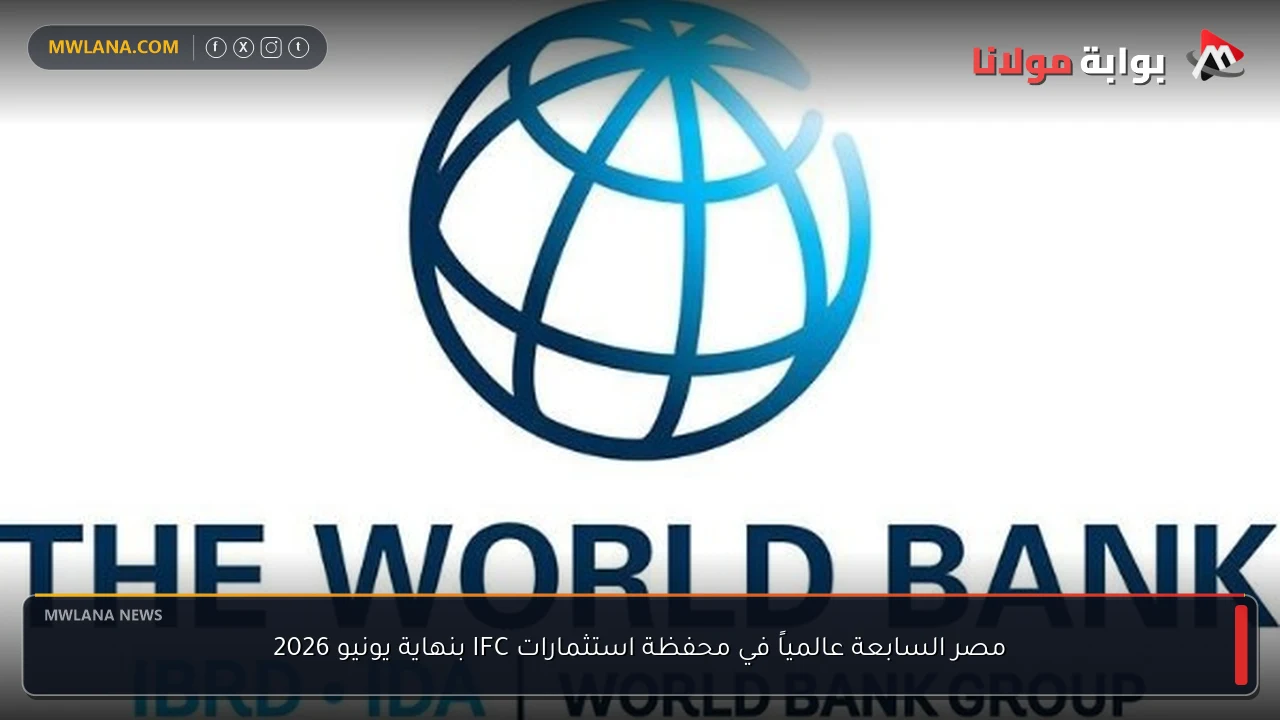 مصر السابعة عالمياً في محفظة استثمارات IFC بنهاية يونيو 2026