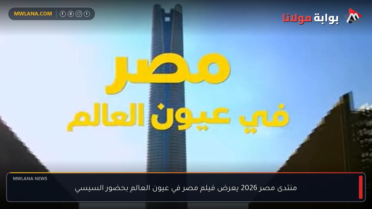 منتدى مصر 2026 يعرض فيلم مصر في عيون العالم بحضور السيسي