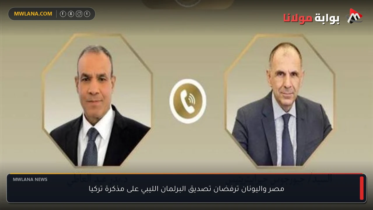 مصر واليونان ترفضان تصديق البرلمان الليبي على مذكرة تركيا