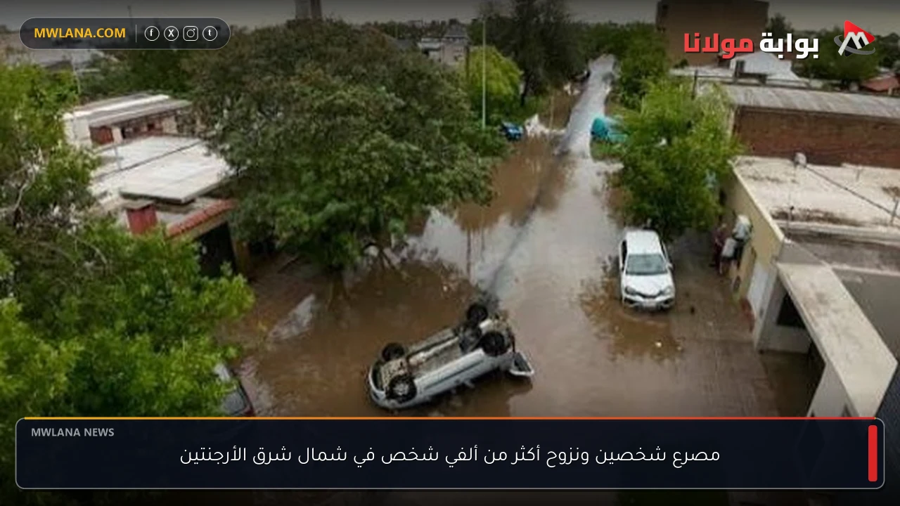مصرع شخصين ونزوح أكثر من ألفي شخص في شمال شرق الأرجنتين