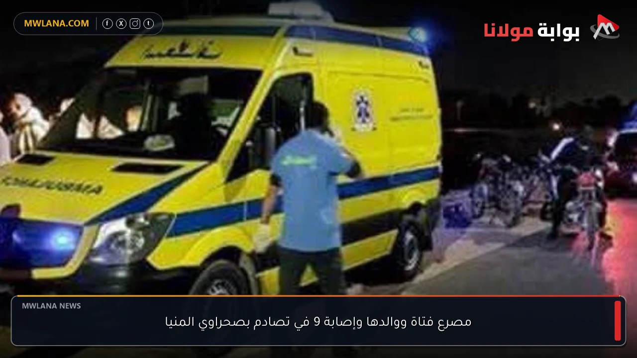 مصرع فتاة ووالدها وإصابة 9 في تصادم بصحراوي المنيا