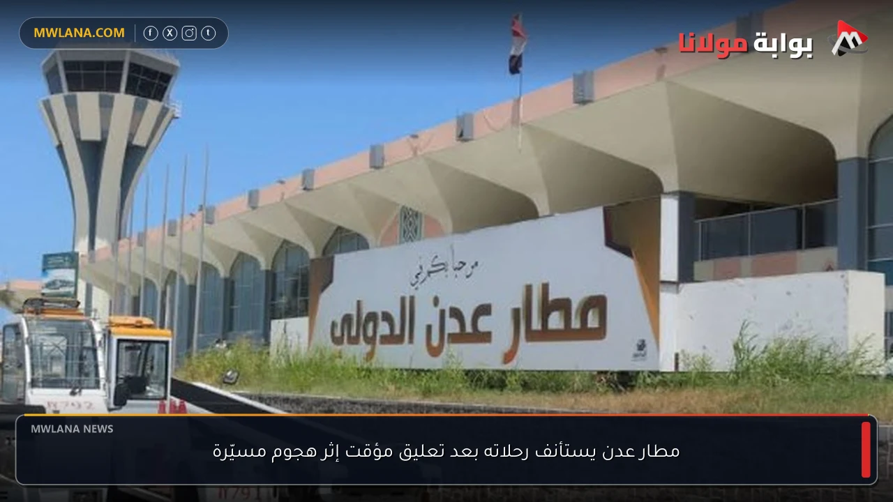 مطار عدن يستأنف رحلاته بعد تعليق مؤقت إثر هجوم مسيّرة