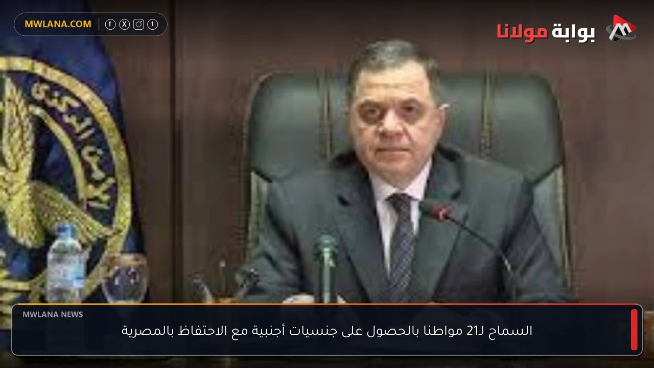 السماح لـ21 مواطنا بالحصول على جنسيات أجنبية مع الاحتفاظ بالمصرية