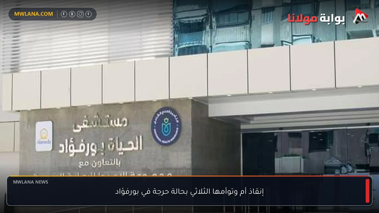 إنقاذ أم وتوأمها الثلاثي بحالة حرجة في بورفؤاد