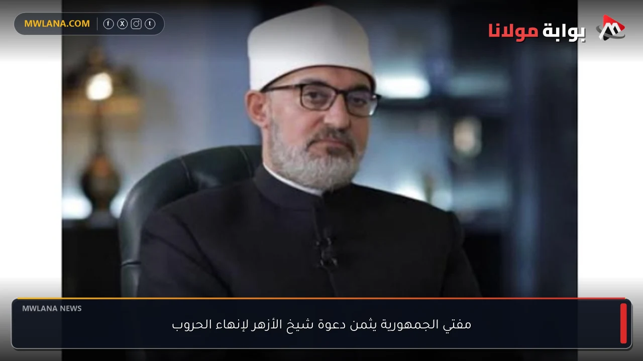 مفتي الجمهورية يثمن دعوة شيخ الأزهر لإنهاء الحروب