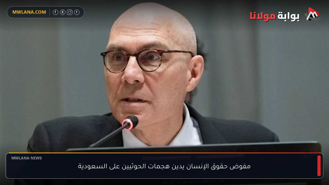 مفوض حقوق الإنسان يدين هجمات الحوثيين على السعودية