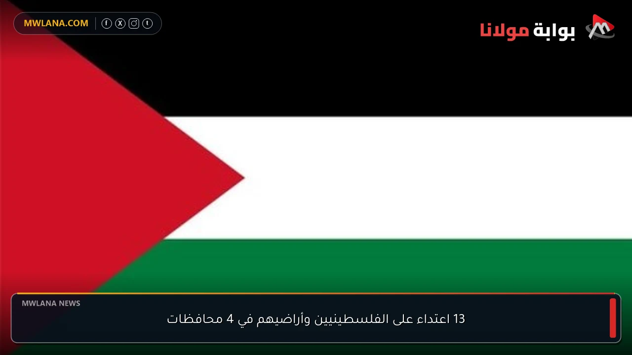 13 اعتداء على الفلسطينيين وأراضيهم في 4 محافظات