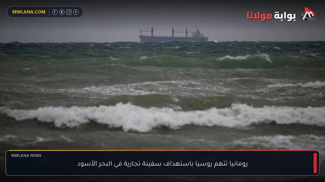 رومانيا تتهم روسيا باستهداف سفينة تجارية في البحر الأسود