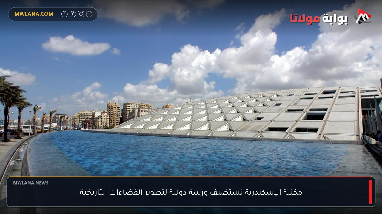 مكتبة الإسكندرية تستضيف ورشة دولية لتطوير الفضاءات التاريخية