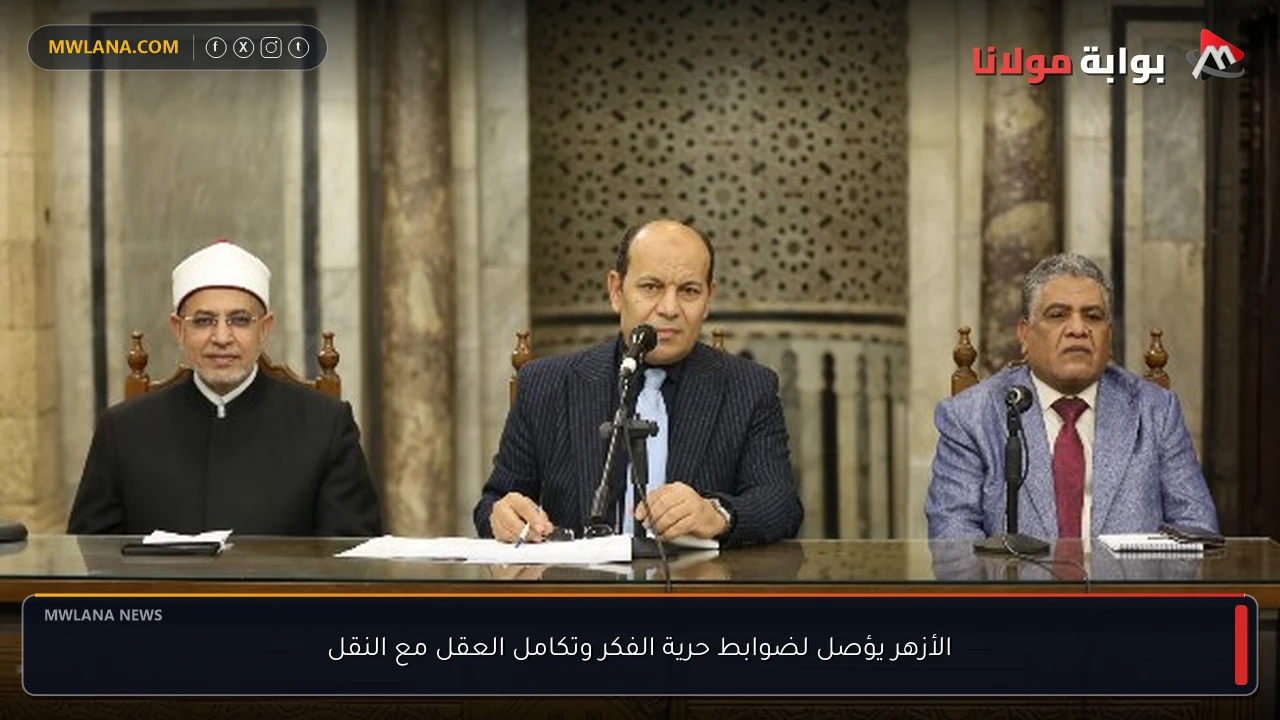الأزهر يؤصل لضوابط حرية الفكر وتكامل العقل مع النقل