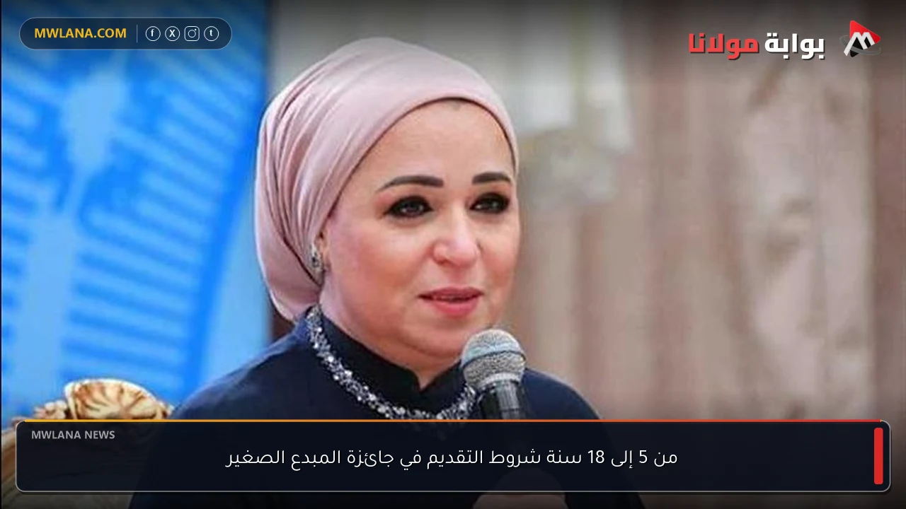 من 5 إلى 18 سنة شروط التقديم في جائزة المبدع الصغير