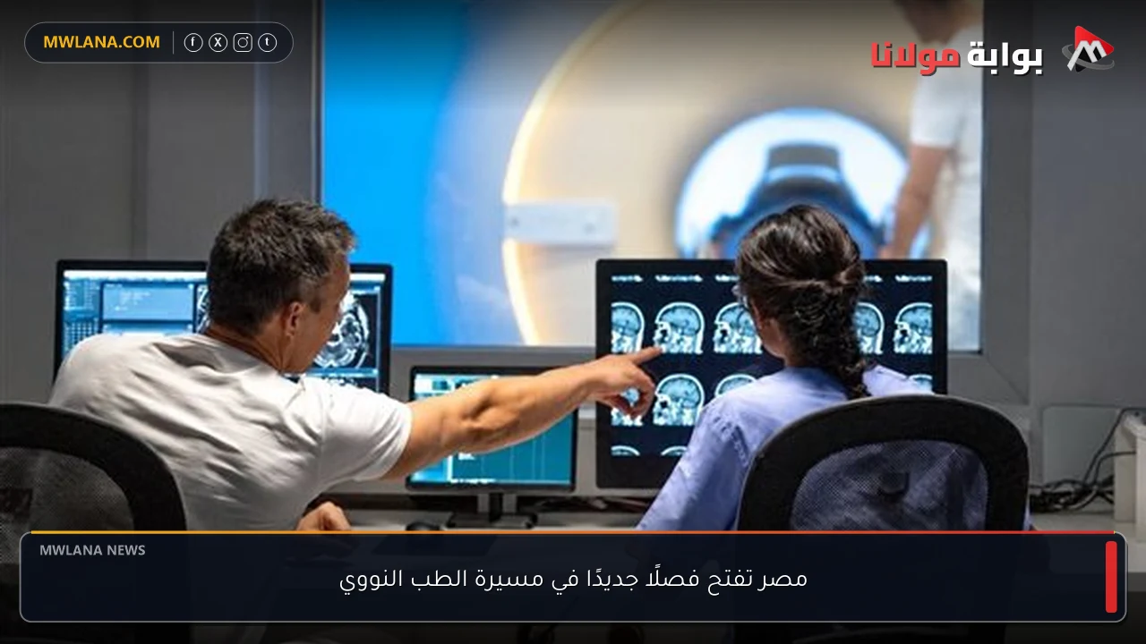 مصر تفتح فصلًا جديدًا في مسيرة الطب النووي