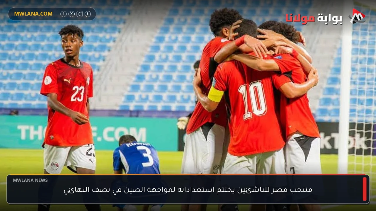 منتخب مصر للناشئين يختتم استعداداته لمواجهة الصين في نصف النهائي