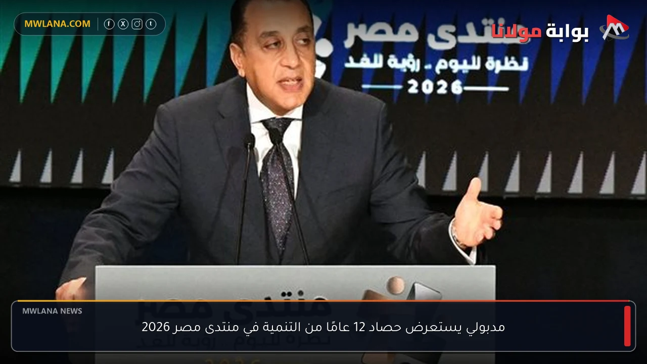 مدبولي يستعرض حصاد 12 عامًا من التنمية في منتدى مصر 2026