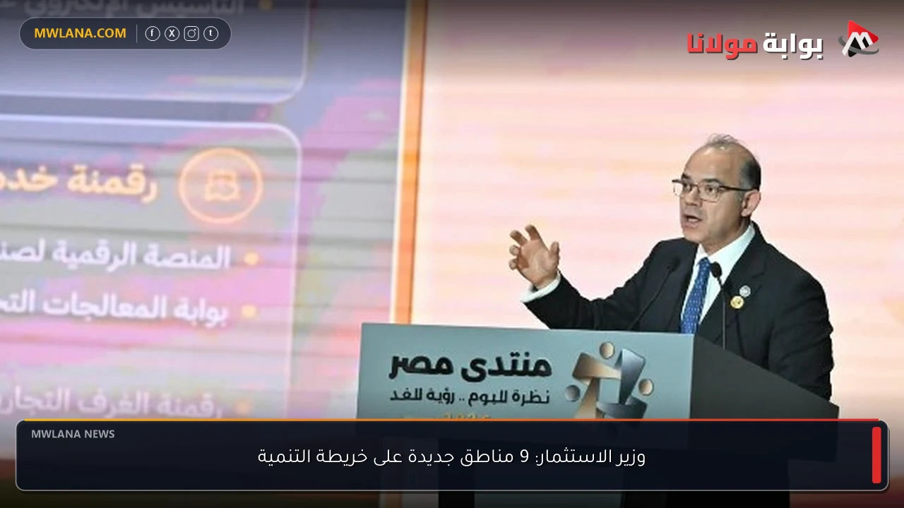 وزير الاستثمار: 9 مناطق جديدة على خريطة التنمية