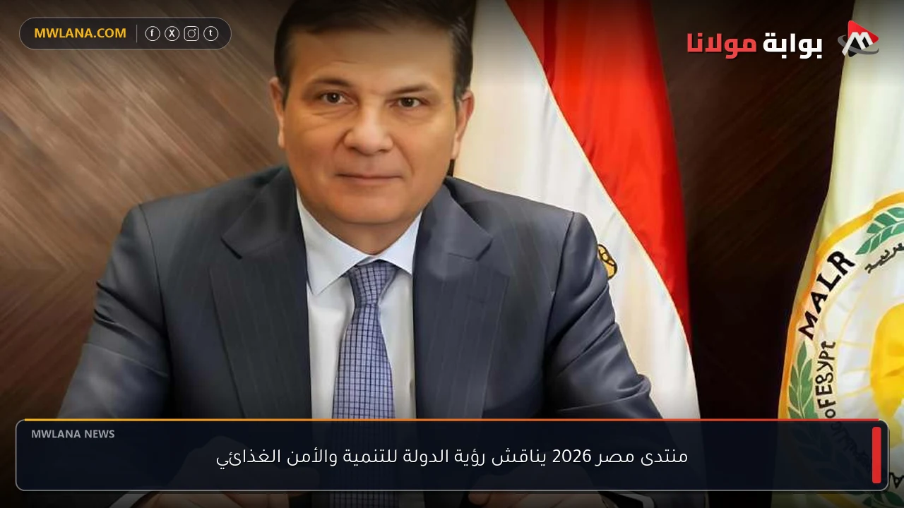 منتدى مصر 2026 يناقش رؤية الدولة للتنمية والأمن الغذائي