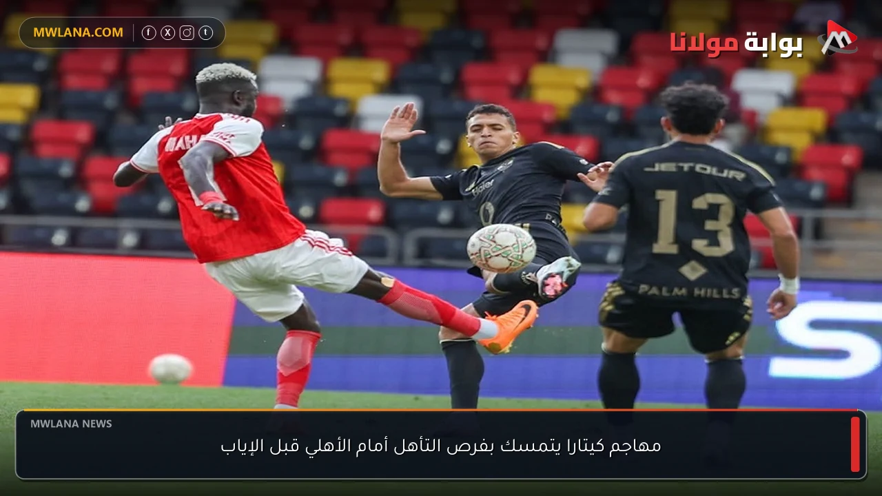 مهاجم كيتارا يتمسك بفرص التأهل أمام الأهلي قبل الإياب