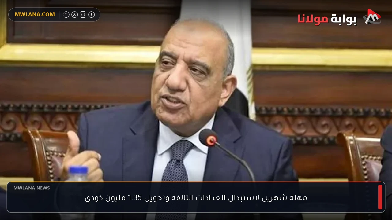 مهلة شهرين لاستبدال العدادات التالفة وتحويل 1.35 مليون كودي