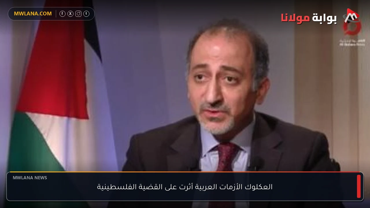 العكلوك الأزمات العربية أثرت على القضية الفلسطينية