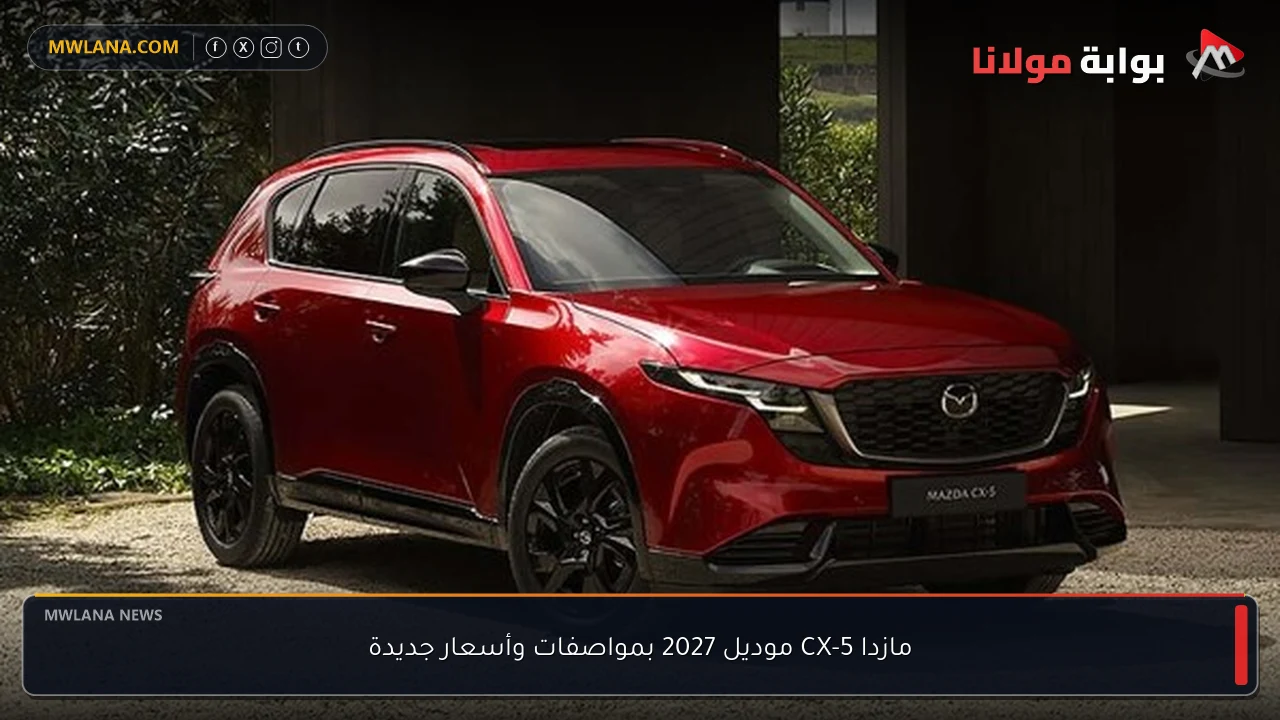 مازدا CX-5 موديل 2027 بمواصفات وأسعار جديدة