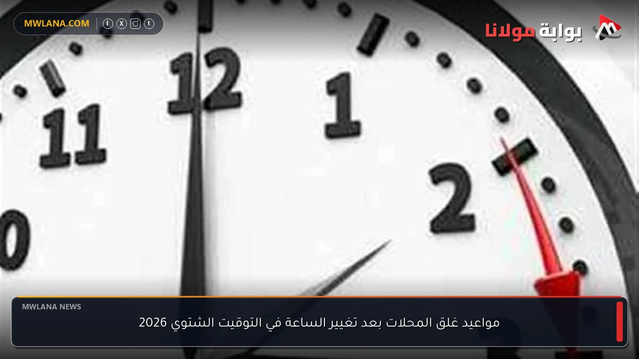 مواعيد غلق المحلات بعد تغيير الساعة في التوقيت الشتوي 2026