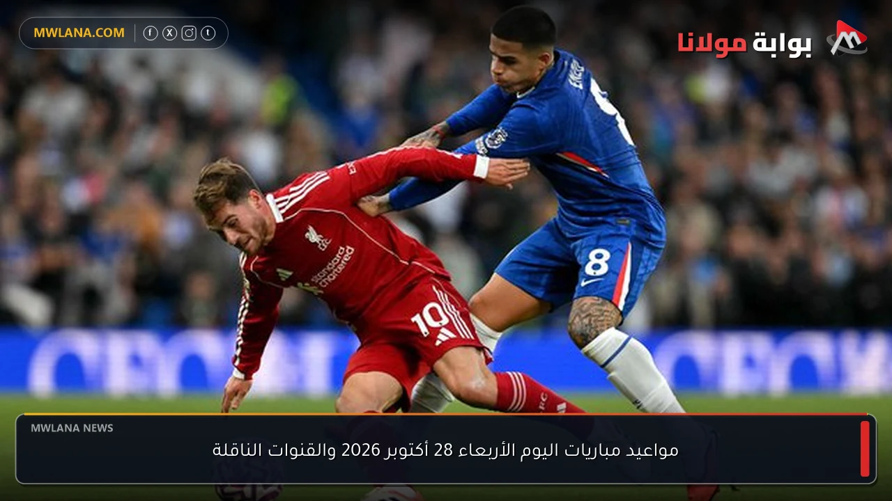 مواعيد مباريات اليوم الأربعاء 28 أكتوبر 2026 والقنوات الناقلة