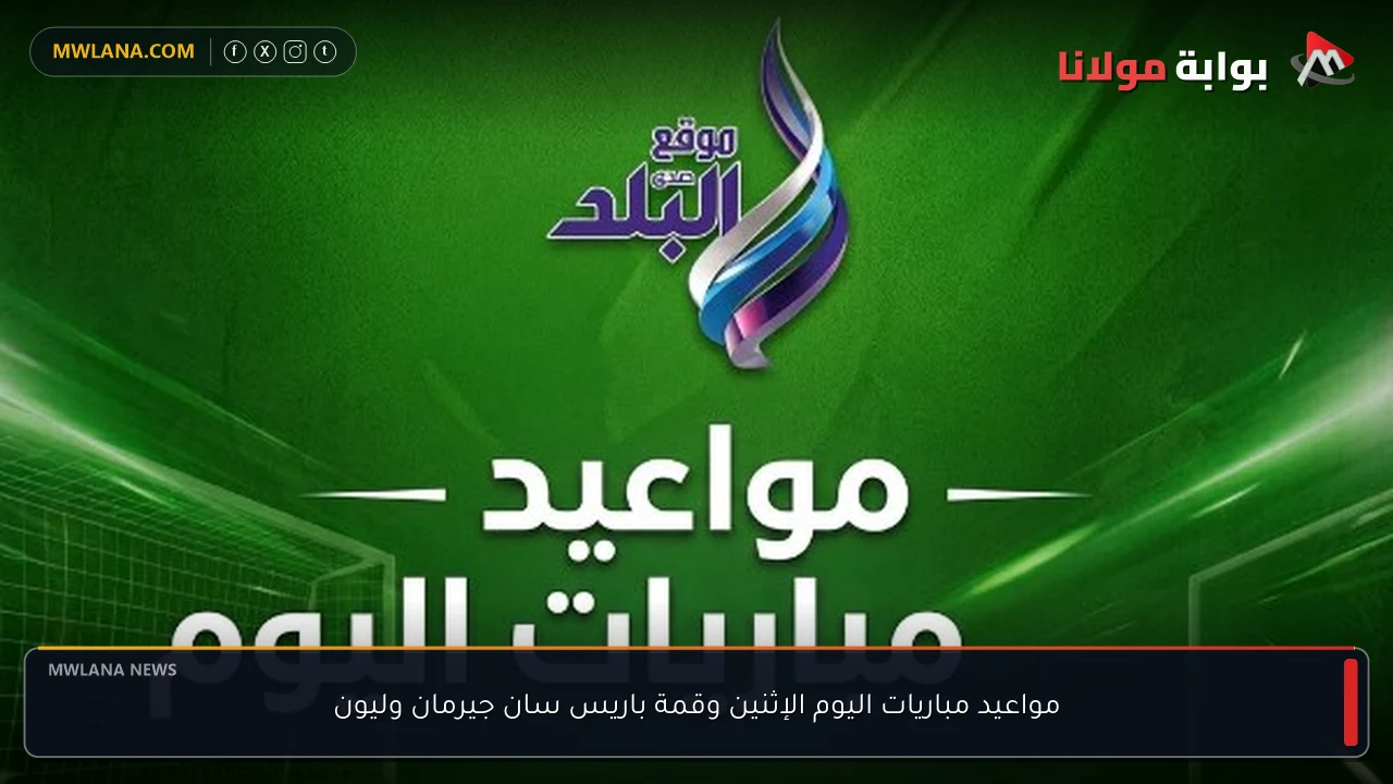 مواعيد مباريات اليوم الإثنين وقمة باريس سان جيرمان وليون