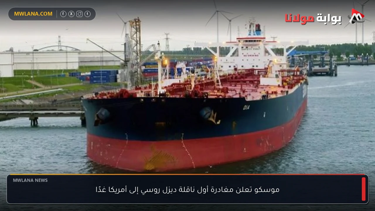 موسكو تعلن مغادرة أول ناقلة ديزل روسي إلى أمريكا غدًا
