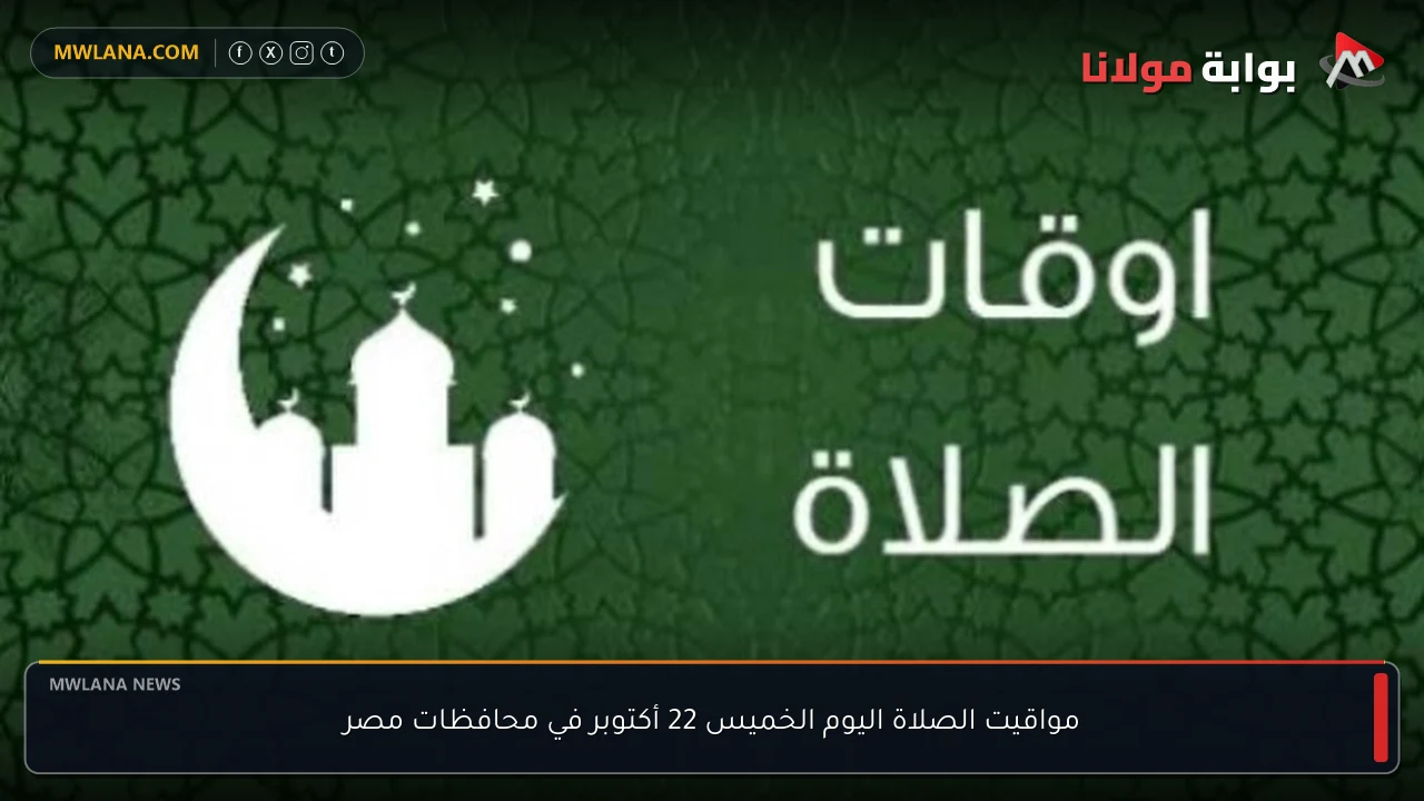 مواقيت الصلاة اليوم الخميس 22 أكتوبر في محافظات مصر