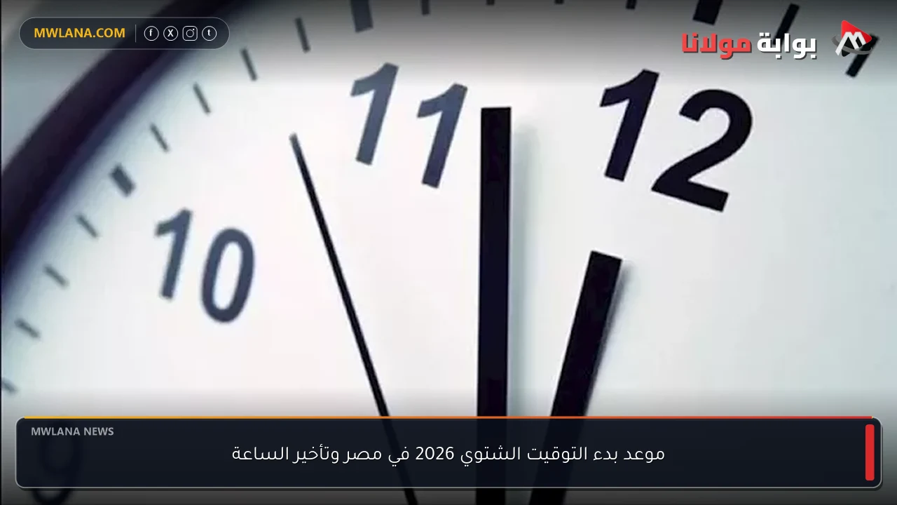 موعد بدء التوقيت الشتوي 2026 في مصر وتأخير الساعة