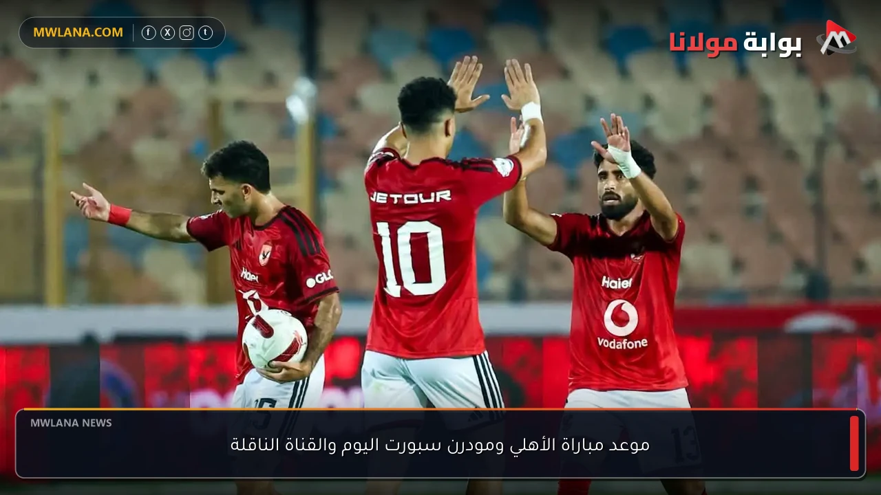 موعد مباراة الأهلي ومودرن سبورت اليوم والقناة الناقلة