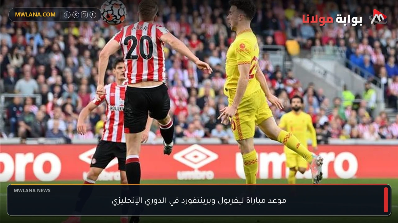 موعد مباراة ليفربول وبرينتفورد في الدوري الإنجليزي