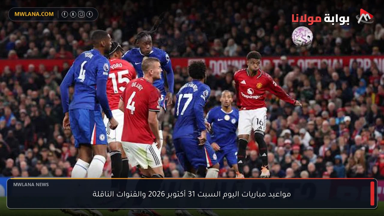 مواعيد مباريات اليوم السبت 31 أكتوبر 2026 والقنوات الناقلة