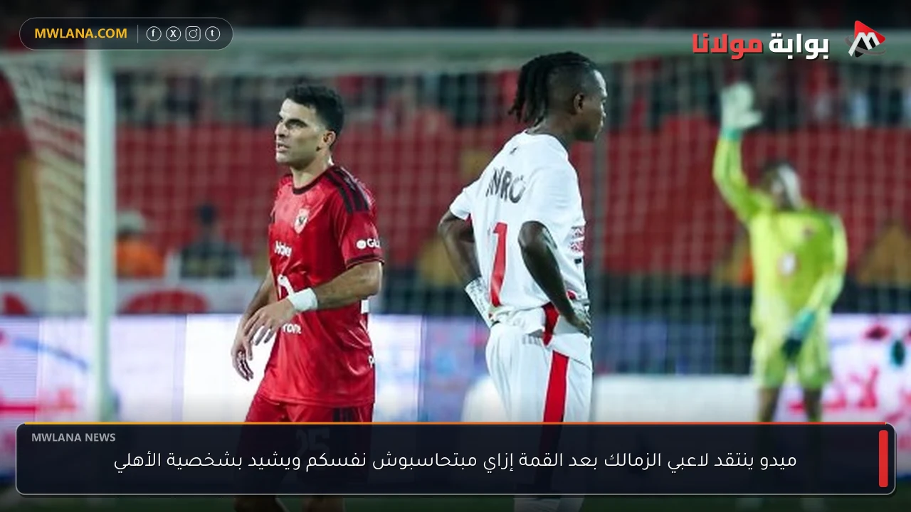 ميدو ينتقد لاعبي الزمالك بعد القمة إزاي مبتحاسبوش نفسكم ويشيد بشخصية الأهلي