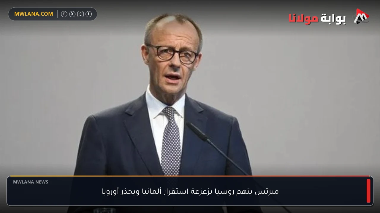 ميرتس يتهم روسيا بزعزعة استقرار ألمانيا ويحذر أوروبا