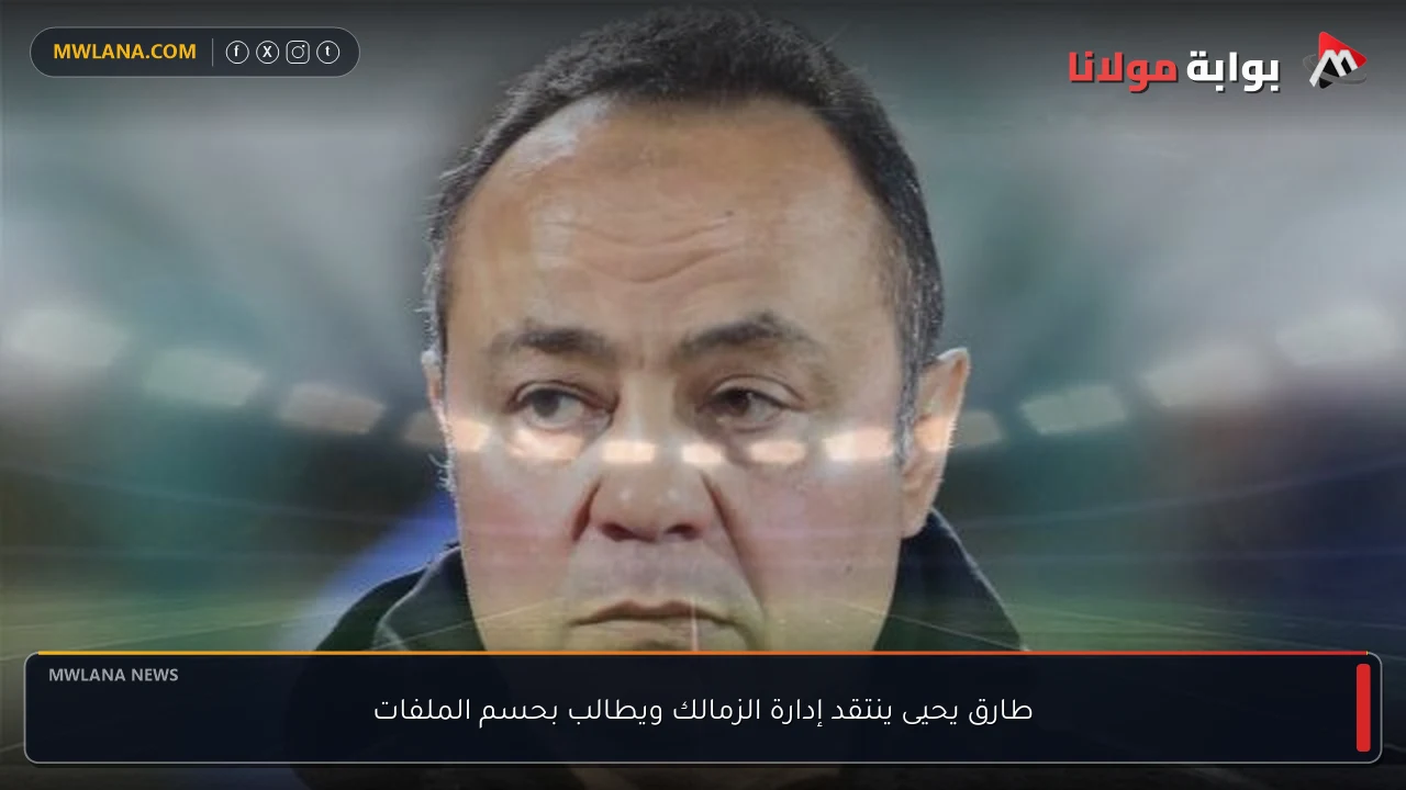 طارق يحيى ينتقد إدارة الزمالك ويطالب بحسم الملفات
